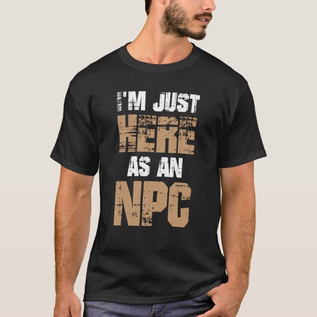 I'm Just Here as NPC T-Shirt (Front)
