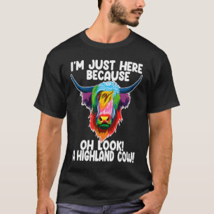 I'm just here because oh a highland cow highland T-Shirt