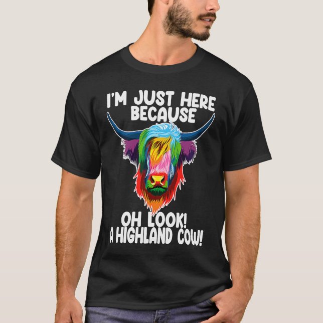 I'm just here because oh  a highland cow highland  T-Shirt (Front)