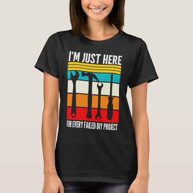 I'm just here for every failed diy project Handyma T-Shirt (Front)