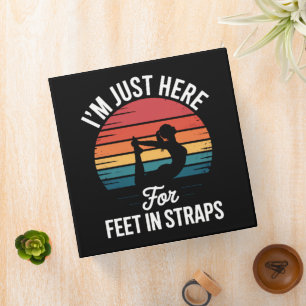 Im just here for Feet in Straps Funny Pilates Binder