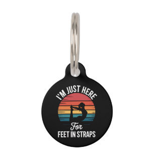Im just here for Feet in Straps Funny Pilates Pet Tag