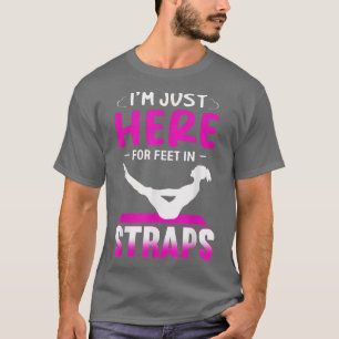 I'm Just Here for Feet in Straps Pilates Workout E T-Shirt