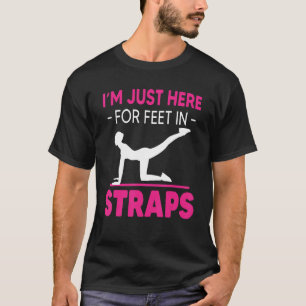 I'm Just Here for Feet in Straps Pilates Workout E T-Shirt
