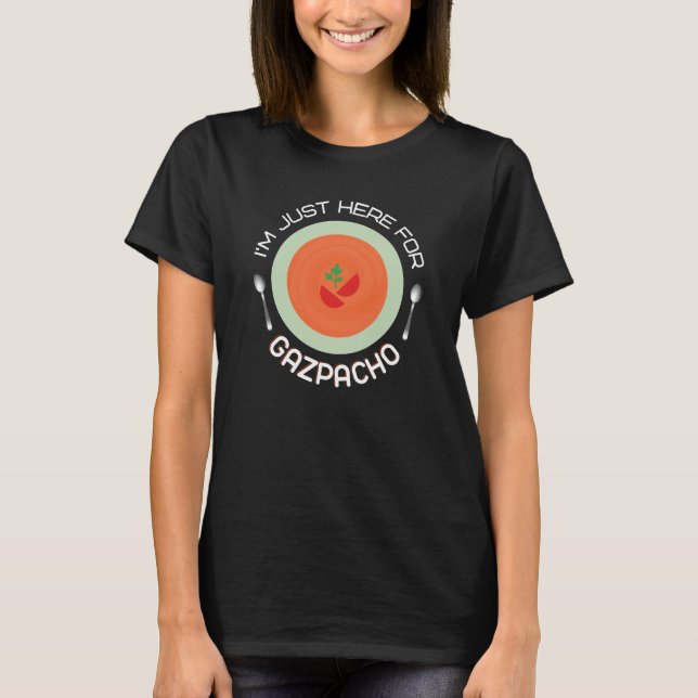 I'm Just Here For Gazpacho Funny Spanish Food T-Sh T-Shirt (Front)