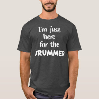 Im Just Here For he Drummer T-Shirt