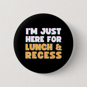 I'm Just Here For Lunch and Recess Fun First Day o 2 Inch Round Button