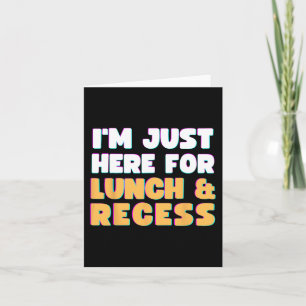 I'm Just Here For Lunch and Recess Fun First Day o Card
