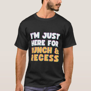 I'm Just Here For Lunch And Recess Fun First Day O T-Shirt