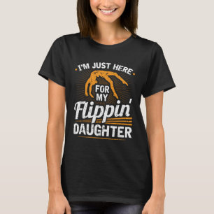 Im Just Here For My Flippin Daughter Gymnastics Da T-Shirt