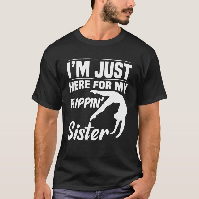 I'm Just Here For My Flippin' Sister Gymnastics Br T-Shirt (Front)