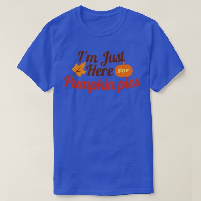 Im just here for pumpkin pies T-Shirt (Design Front)