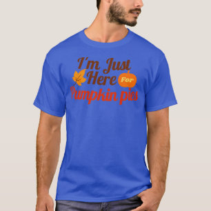 Im just here for pumpkin pies T-Shirt