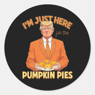 I'm Just Here For Pumpkin Pies Trump Thanksgiving  Classic Round Sticker