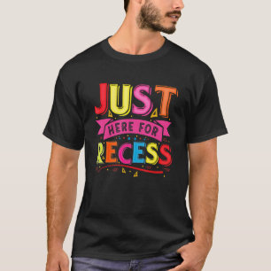 I'm JUST HERE for RECESS Sarcasm  Back To Middle S T-Shirt