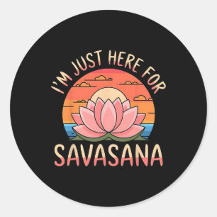 I'm Just Here For Savasana Funny Yoga _1  Classic Round Sticker
