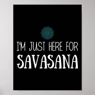 I'm Just Here For Savasana Yoga Poster