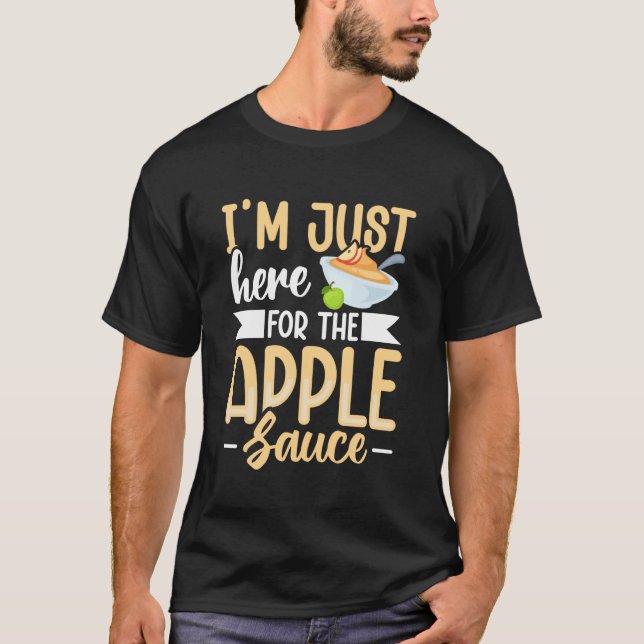 Im just here for the apple sauce T-Shirt (Front)