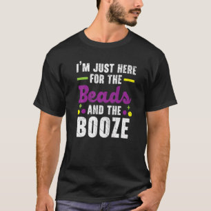 I'm Just Here For The Beads And The Booze Mardi Gr T-Shirt