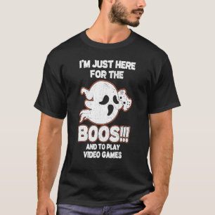 I'm Just Here For The Boos And To Play Video Games T-Shirt