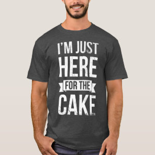I'm Just Here For The Cake For Baker Or Baking Fan T-Shirt