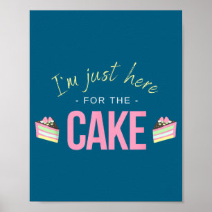 I'm Just Here For The Cake I Funny Sarcastic Sayin Poster