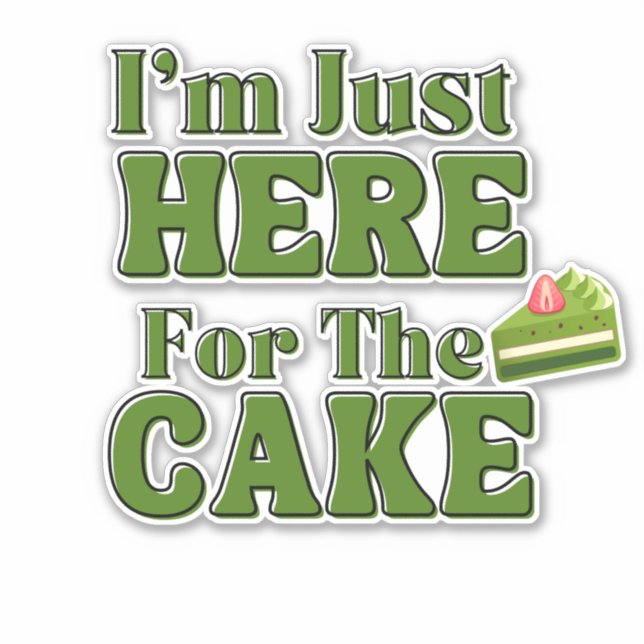 i'm just here for the cake,matcha cake (Front)