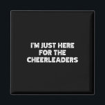 I'm Just Here For The Cheerleaders  Magnet<br><div class="desc">I'm Just Here For The Cheerleaders</div>