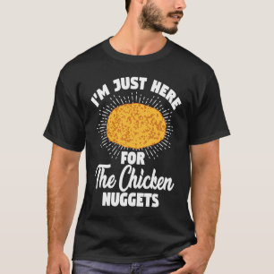 I'm Just Here For The Chicken Nuggets T-Shirt