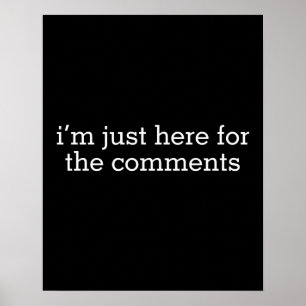I'm Just Here For The Comments Poster