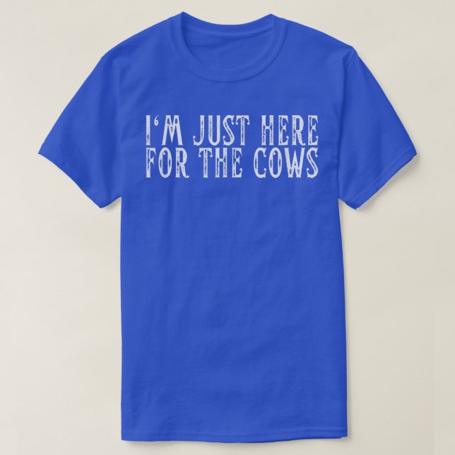 I'm Just Here For The Cows Dairy Farmer Cow Farm A T-Shirt (Design Front)