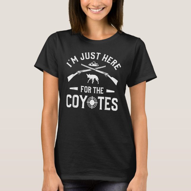 I'm Just Here For The Coyotes Coyote Hunting T-Shirt (Front)