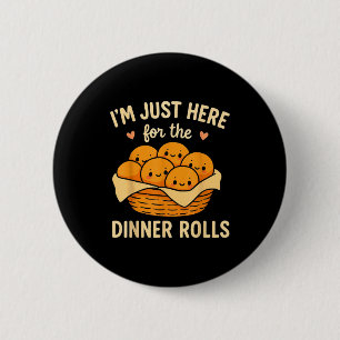 Im Just Here For The Dinner Rolls Cute Kawaii Than 2 Inch Round Button