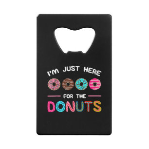 I'm Just Here for the Doughnuts Doughnut Dough Swe Credit Card Bottle Opener