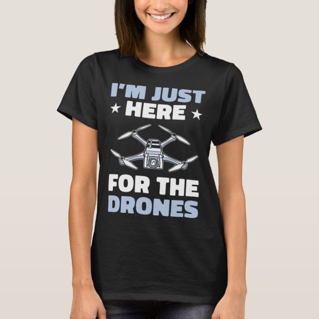 I'm Just Here For The Drones Drone Flying Pilot Qu T-Shirt (Front)
