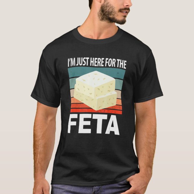 Im Just Here For The Feta T-Shirt (Front)