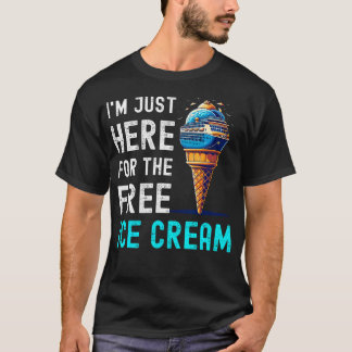 I'M Just Here For The Free Ice Cream Funny Cruise T-Shirt