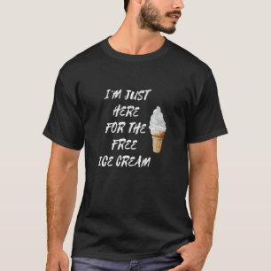 I'm Just Here For The Free Ice Cream Quote Men Wom T-Shirt