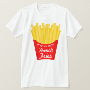 I'm Just Here For The French Fries Funny T-Shirt