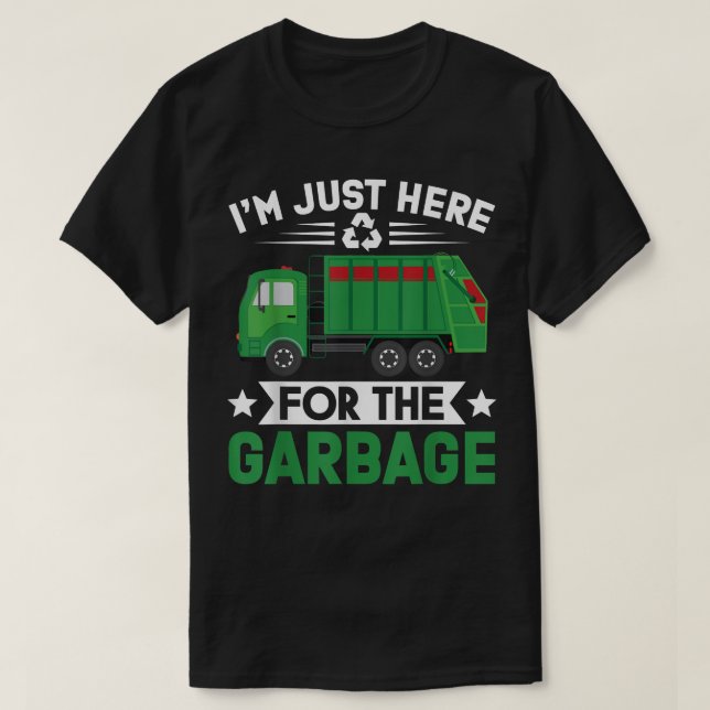 I'm Just Here For The Garbage Recycling Truck Funn T-Shirt (Design Front)