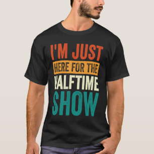 I'm Just Here For The Halftime Show 1 T-Shirt