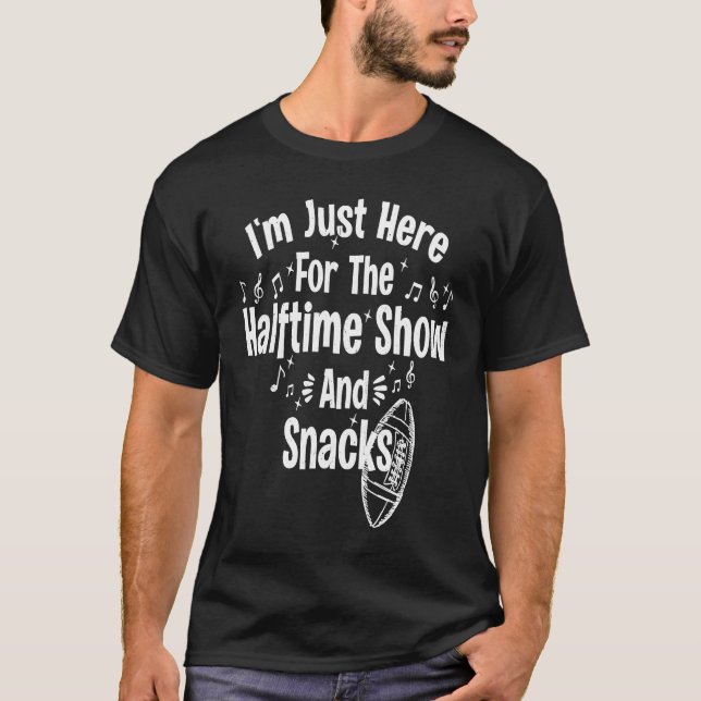 I'm Just Here For The Halftime Show And Snacks Fun T-Shirt (Front)