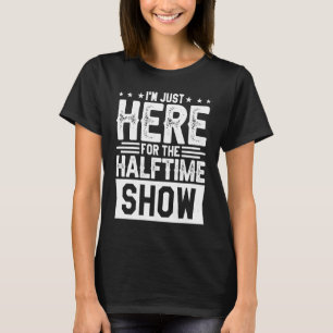 I'm Just Here For The Halftime Show T-Shirt
