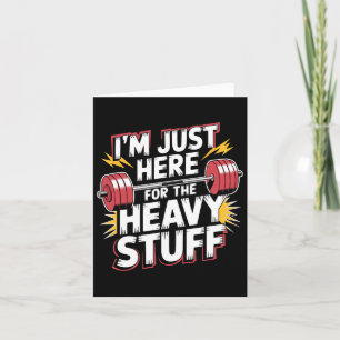 I'm Just Here For The Heavy Stuff Weightlifting Po Card