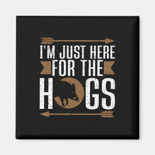 I'm Just Here For The Hogs Funny Hog Hunting  Magnet