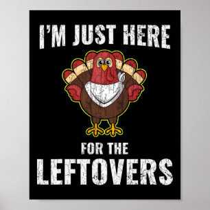 I'm Just Here For The Leftovers Funny Turkey Thank Poster