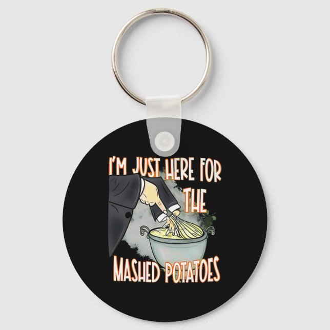 I'm Just Here For The Mash Potatoes Cute Thanksgiv Keychain (Front)