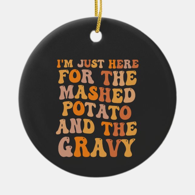 I'm Just here For the Mashed Potato Funny Turkey  Ceramic Ornament (Front)