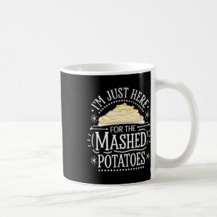I'm Just Here For The Mashed Potatoes Coffee Mug