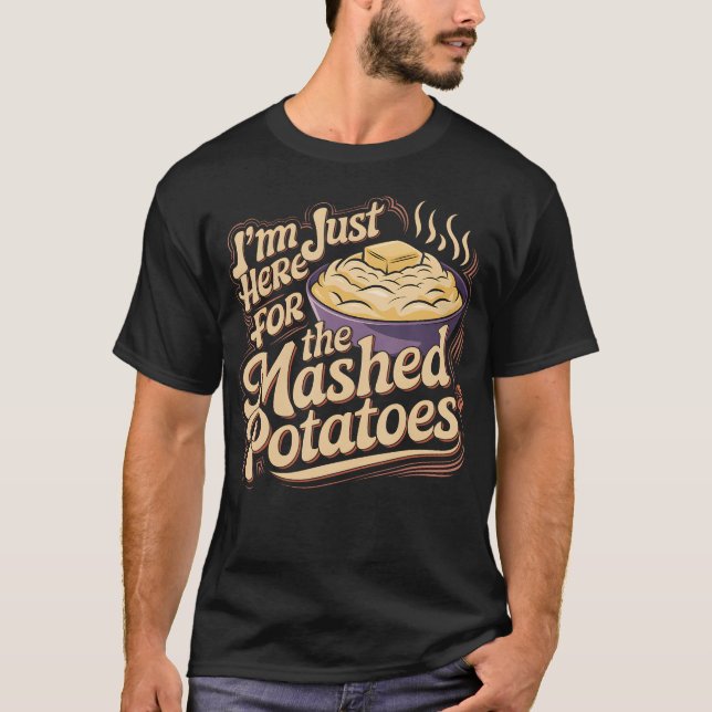 I'M Just Here For The Mashed Potatoes Funny Mashed T-Shirt (Front)